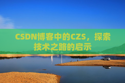 CSDN博客中的CZS，探索技术之路的启示